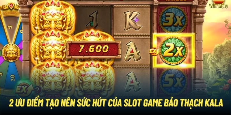 2 ưu điểm tạo nên sức hút của slot game Bảo Thạch Kala