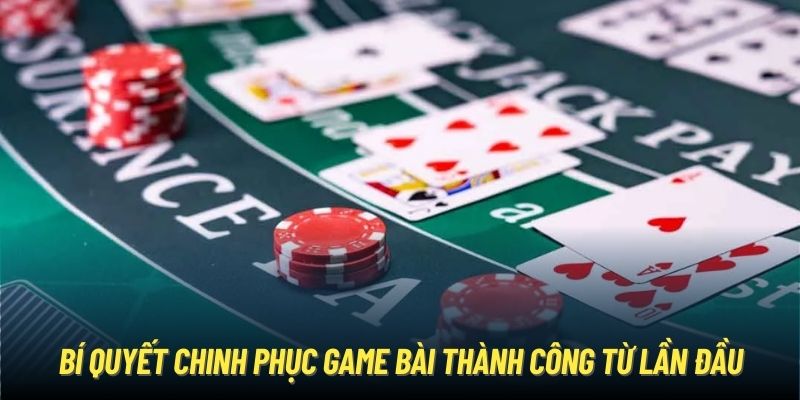 Bí quyết chinh phục game bài thành công từ lần đầu