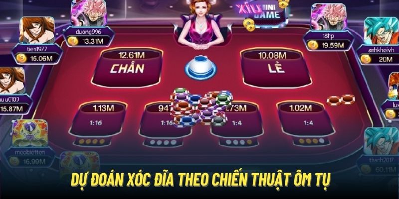 Dự đoán Xóc Đĩa theo chiến thuật ôm tụ