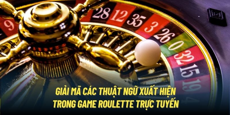 Giải mã các thuật ngữ xuất hiện trong game Roulette trực tuyến