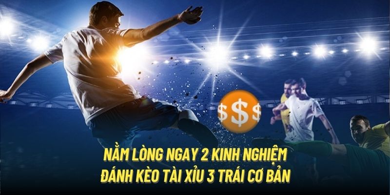 Nằm lòng ngay 2 kinh nghiệm đánh kèo Tài Xỉu 3 trái cơ bản