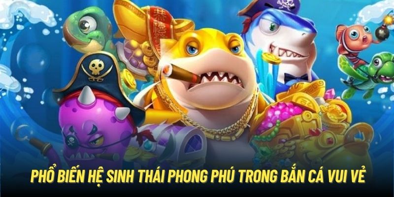 Phổ biến hệ sinh thái phong phú trong Bắn cá vui vẻ