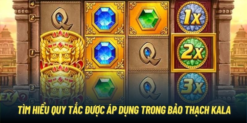 Tìm hiểu quy tắc được áp dụng trong Bảo Thạch Kala