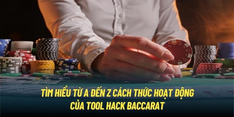 Tìm hiểu từ A đến Z cách thức hoạt động của tool hack Baccarat