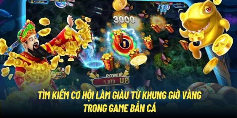 Tìm kiếm cơ hội làm giàu từ khung giờ vàng trong game bắn cá