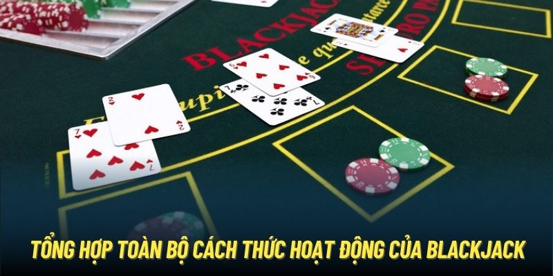 Tổng hợp toàn bộ cách thức hoạt động của Blackjack