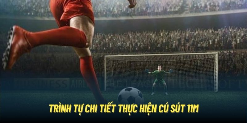 Trình tự chi tiết thực hiện cú sút 11m